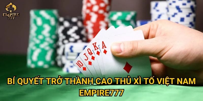 Bí quyết trở thành cao thủ xì tố Việt Nam Empire777