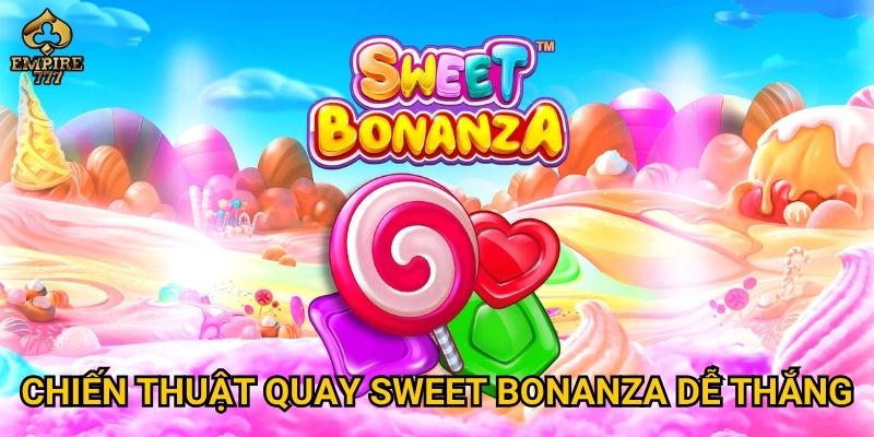 Chiến thuật quay Sweet Bonanza dễ thắng