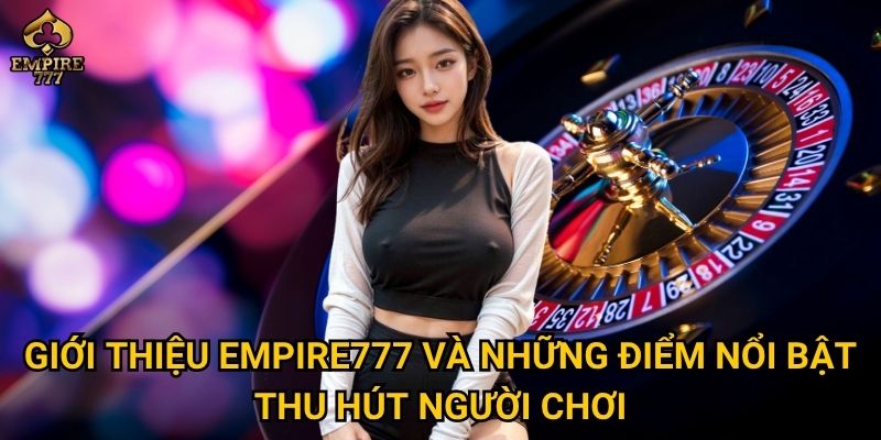 Giới thiệu Empire777 và những điểm nổi bật thu hút người chơi