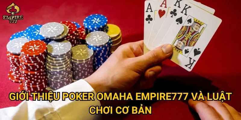 Poker Omaha tại Empire777 có phù hợp cho người mới bắt đầu? 2 Giới thiệu poker Omaha Empire777 và luật chơi cơ bản