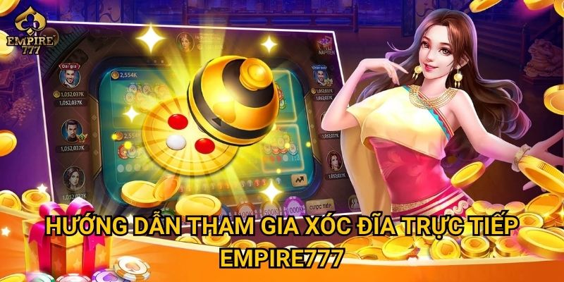 Hướng dẫn tham gia xóc đĩa trực tiếp Empire777