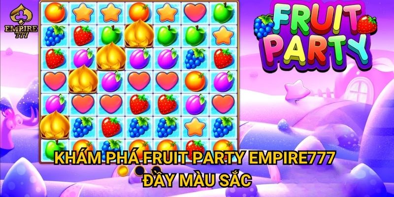 Khám phá Fruit Party Empire777 đầy màu sắc