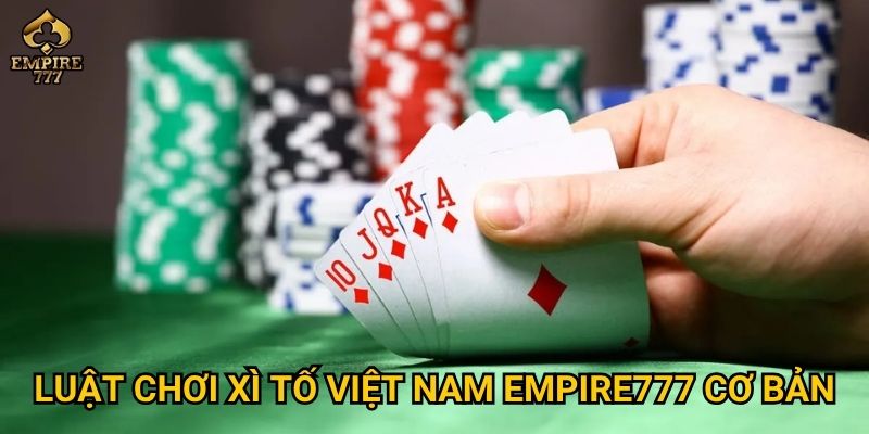 Luật chơi xì tố Việt Nam Empire777 cơ bản