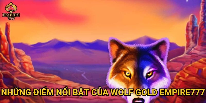 Wolf Gold tại Empire777 có thực sự đáng thử? 2 Những điểm nổi bật của Wolf Gold Empire777