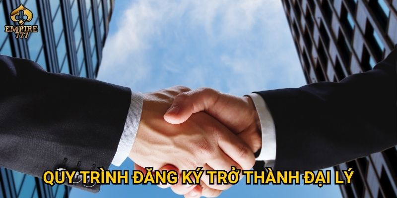 Đại lý Empire777 – Có phải cơ hội hợp tác đầy tiềm năng cho bạn? 2 Quy trình đăng ký trở thành đại lý