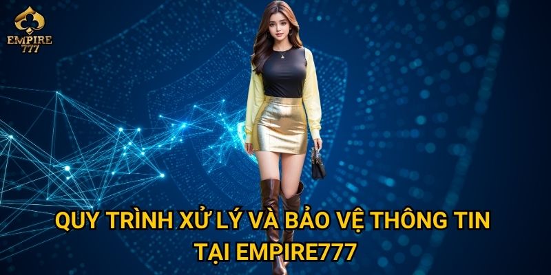 Quy trình xử lý và bảo vệ thông tin tại Empire777