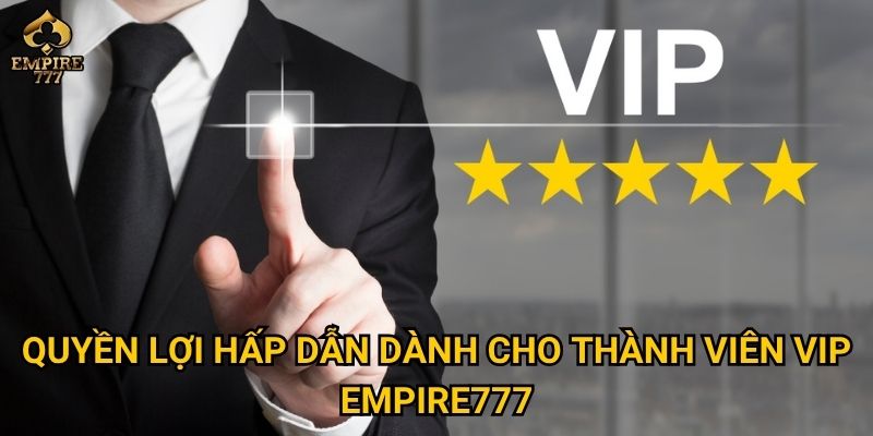 Làm sao để trở thành thành viên VIP tại Empire777 và nhận ưu đãi đặc biệt? 2 Quyền lợi hấp dẫn dành cho thành viên VIP Empire777