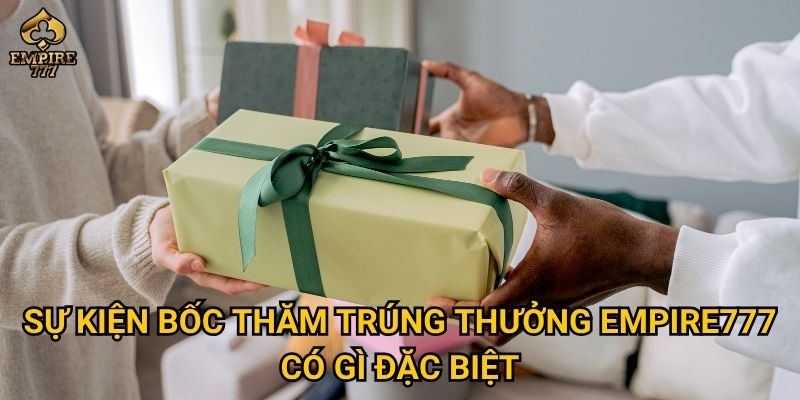 Làm sao để tham gia sự kiện bốc thăm trúng thưởng tại Empire777 và rinh quà lớn? 2 Sự kiện bốc thăm trúng thưởng Empire777 có gì đặc biệt