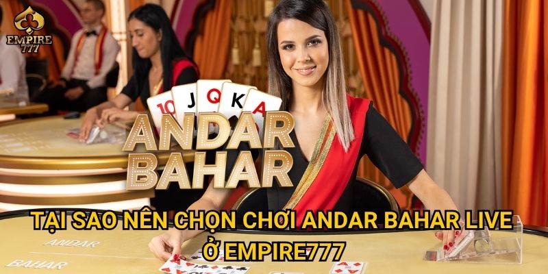 Tại sao nên chọn chơi andar bahar live ở Empire777