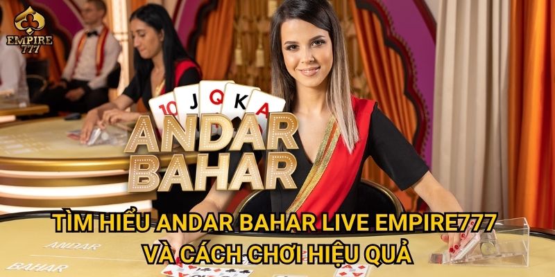 Tìm hiểu andar bahar live tại Empire777 và cách chơi hiệu quả