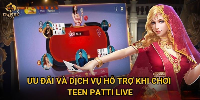Ưu đãi và dịch vụ hỗ trợ khi chơi teen patti live