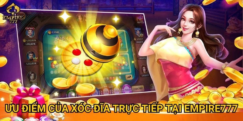 Ưu điểm của xóc đĩa trực tiếp tại Empire777