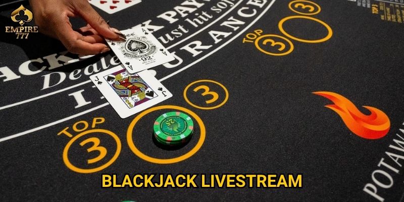 Blackjack livestream tại Empire777 có gì hấp dẫn người chơi mới?