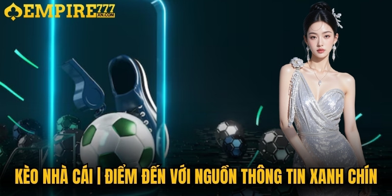 Kèo Nhà Cái | Điểm Đến Với Nguồn Thông Tin Xanh Chín 1 Kèo Nhà Cái
